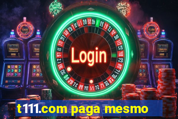 t111.com paga mesmo